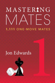 Title: Mastering Mates: Book 1: 1,111 One-move Mates, Author: Jon Edwards