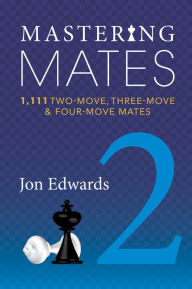 Title: Mastering Mates: Book 2: 1,111 Two-move, Three-move & Four-move Mates, Author: Jon Edwards