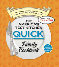 The America's Test Kitchen Quick Family Cookbook: A Faster, Smarter Way to Cook Everything from America's Most Trusted Test Kitchen