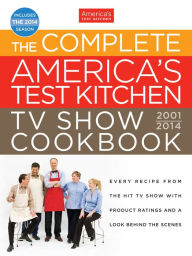 Title: The Complete America's Test Kitchen TV Show Cookbook 2001-2014: Every Recipe From The TV Hit Show and A Look Behind The Scenes, Author: Editors at America's Test Kitchen