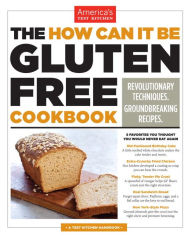 Title: The How Can It Be Gluten Free Cookbook: Revolution Techniques. Groundbreaking Recipes, Author: America's Test Kitchen