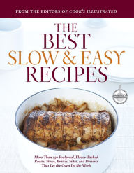 Title: The Best Slow and Easy Recipes: More Than 250 Foolproof, Flavor-Packed Roasts, Stews, Braises, Sides, and Desserts That Let the Oven Do the Work, Author: Cook's Illustrated