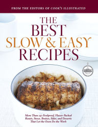 Title: The Best Slow and Easy Recipes: More Than 250 Foolproof, Flavor-Packed Roasts, Stews, Braises, Sides, and Desserts That Let the Oven Do the Work, Author: 