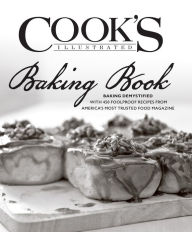 Title: Cook's Illustrated Baking Book: Baking Demystified with 450 Foolproof Recipes from America's Most Trusted FoodMagazine, Author: Cook's Illustrated