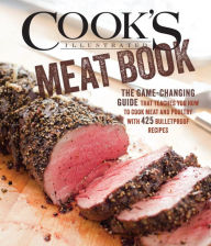 Title: Cook's Illustrated Meat Book: The Game-Changing Guide That Teaches You How to Cook Meat and Poultry with 425 Bulletproof Recipes, Author: Cook's Illustrated