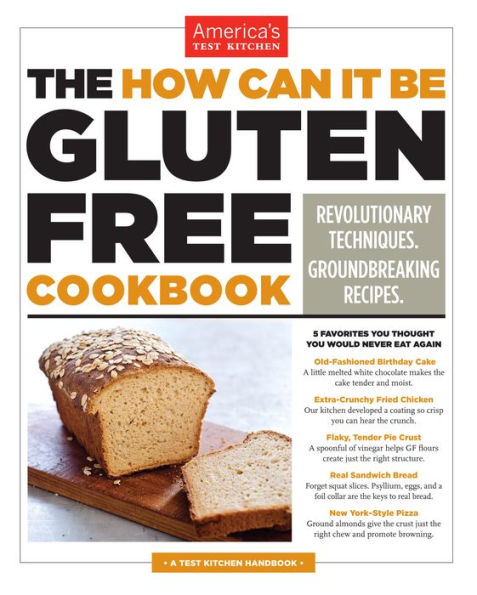 The How Can It Be Gluten Free Cookbook: Revolutionary Techniques. Groundbreaking Recipes.