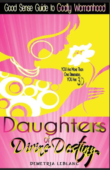 Daughters of Divine Destiny: A Good Sense Guide to Godly Womanhood