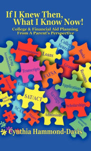 Title: If I Knew Then, What I Know Now! College and Financial Aid Planning From A Parent's Perspective, Author: Cynthia Hammond-Davis