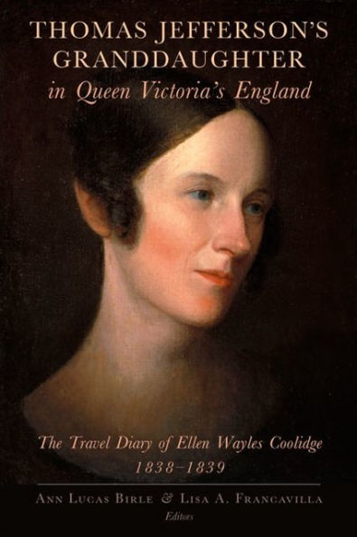 Thomas Jefferson's Granddaughter Queen Victoria's England: The Travel Diary of Ellen Wayles Coolidge, 1838-1839