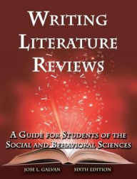 Title: Writing Literature Reviews: A Guide for Students of the Social and Behavioral Sciences / Edition 6, Author: Jose L. Galvan