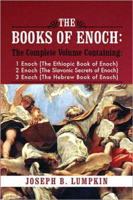 Title: The Books of Enoch: Containing 1 Enoch (The Ethiopic Book of Enoch), 2 Enoch (The Slavonic Secrets of Enoch), and 3 Enoch (The Hebrew Book of Enoch), Author: Joseph Lumpkin