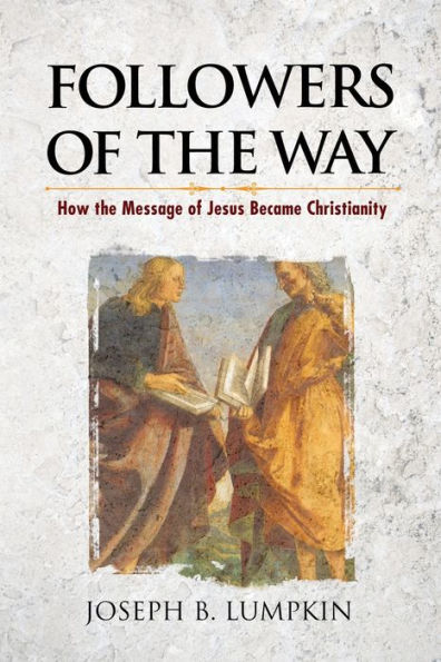 Followers of the Way: How Message Jesus Became Christianity