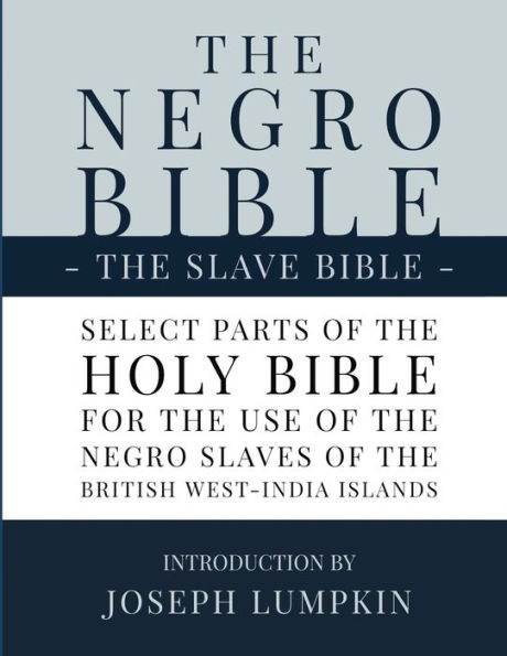 the Negro Bible - Slave Bible: Select Parts of Holy Bible, Selected for use Slaves, British West-India Islands