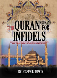 Title: The Quran (Koran) For Infidels: Including Introduction, History, Commentary And Three Complete English Translations, Author: Joseph B Lumpkin