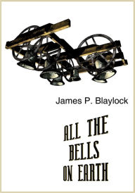 Title: All the Bells on Earth, Author: James P. Blaylock