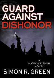 Title: Guard Against Dishonor, Author: Simon R. Green