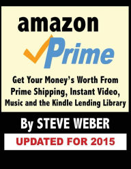 Title: Amazon Prime: Get Your Money's Worth from Prime Shipping, Instant Video, Music, and the Kindle Lending Library, Author: Steve Weber