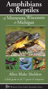 Amphibians & Reptiles of Minnesota, Wisconsin & Michigan: A Field Guide to All 77 Species & Subspecies