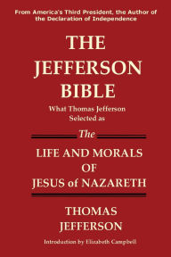 Title: The Jefferson Bible What Thomas Jefferson Selected as the Life and Morals of Jesus of Nazareth, Author: Thomas Jefferson