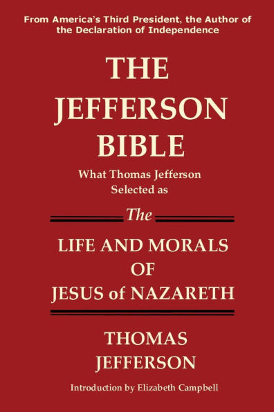 The Jefferson Bible What Thomas Jefferson Selected as the Life and Morals of Jesus of Nazareth