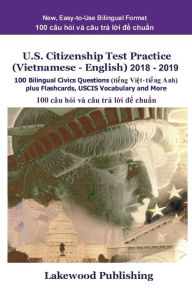 Title: U.S. Citizenship Test Practice (Vietnamese - English) 2018 - 2019: 100 Bilingual Civics Questions Plus Flashcards, Uscis Vocabulary and More, Author: Lakewood Publishing