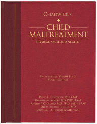 Title: Chadwick's Child Maltreatment 4e, Volume 1: Physical Abuse and Neglect, Author: David L. Chadwick MD