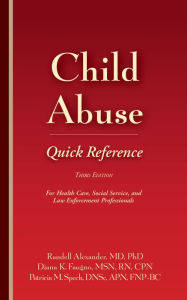 Title: Child Abuse Quick Reference 3e: For Health Care, Social Service, and Law Enforcement Professionals!, Author: Randell Alexander MD