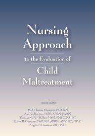 Title: Nursing Approach to the Evaluation of Child Maltreatment 2e, Author: Paul Clements PhD