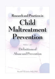 Title: Research and Practices in Child Maltreatment Prevention, Volume 1: Definitions of Abuse and Prevention, Author: Randell Alexander MD