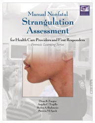 Title: Manual Nonfatal Strangulation Assessment: For Health Care Providers and First Responders, Author: Diana Faugno MSN