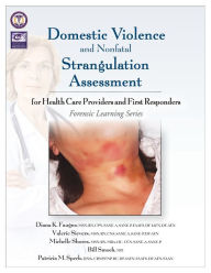 Title: Domestic Violence and Nonfatal Strangulation Assessment: for Health Care Providers and First Responders, Author: Diana Faugno MSN