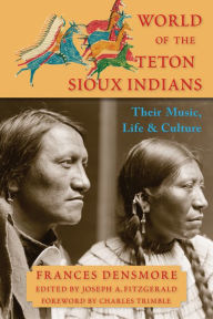 Title: World of the Teton Sioux Indians: Their Music, Life, and Culture, Author: Frances Theresa Densmore