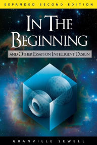Title: In the Beginning: And Other Essays on Intelligent Design, Author: Granville Sewell
