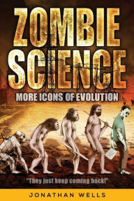 Title: Zombie Science: More Icons of Evolution, Author: Jonathan Wells