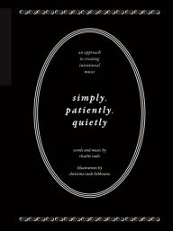 Free audo book downloads Simply, Patiently, Quietly: An Approach to Creating Intentional Music by Charlie Rauh MOBI PDB by Charlie Rauh 9781936604494 English version