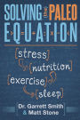 Solving the Paleo Equation: Stress Nutrition Exercise Sleep