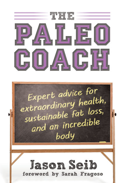 Paleo Coach: Expert Advice For Extraordinary Health by Jason Seib ...