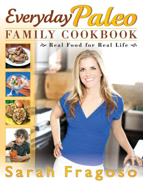 Everyday Paleo Family Cookbook: Real Food for Life