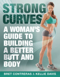 Title: Strong Curves: A Woman's Guide to Building a Better Butt and Body, Author: Bret Contreras