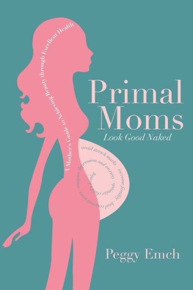 Primal Moms Look Good Naked: a Mother's Guide to Beautiful Pregnant Body