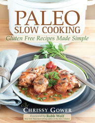 Title: Paleo Slow Cooking: Gluten Free Recipes Made Simple, Author: Chrissy Gower
