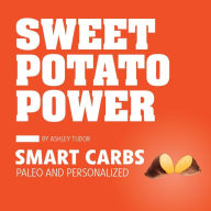 Title: Sweet Potato Power: Smart Carbs Paleo and Personalized, Author: Ashley Tudor