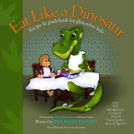 Title: Eat Like a Dinosaur: Recipe & Guidebook for Gluten-free Kids, Author: Paleo Parents