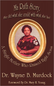 Title: Ma Ruth Story, She Did What She Could With What She Had, Author: Dr. Wayne B Murdock