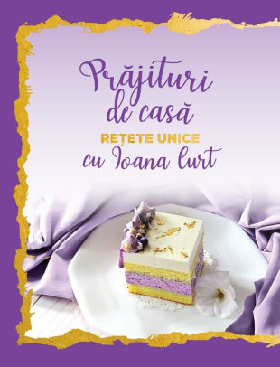 Prajituri De Casa Re Ete Unice By Ioana Curt Hardcover Barnes