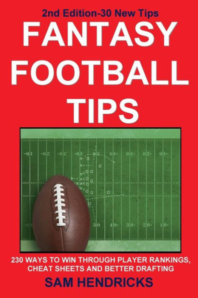 Fantasy Football Tips: 230 Ways to Win Through Player Rankings, Cheat Sheets and Better Drafting