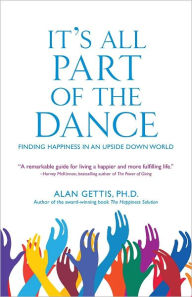 Title: It's All Part of the Dance: Finding Happiness in an Upside Down World, Author: Alan Gettis