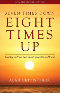 Title: Seven Times Down, Eight Times Up: Landing on Your Feet in an Upside Down World, Author: Alan Gettis