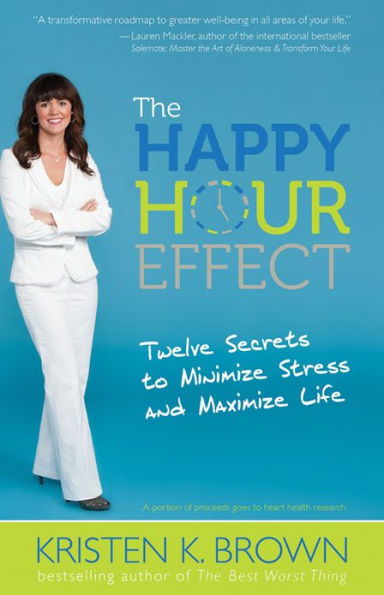 The Happy Hour Effect: Twelve Secrets to Minimize Stress and Maximize Life