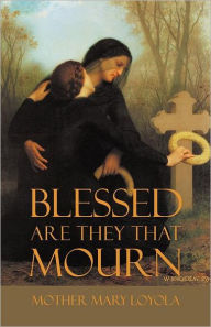 Title: Blessed are they that Mourn, Author: Mother Mary Loyola